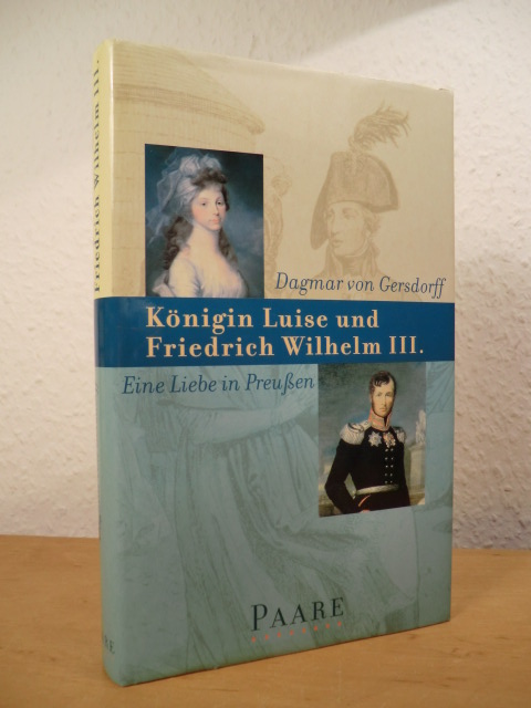 Gersdorff, Dagmar von  Königin Luise und Friedrich Wilhelm III. Eine Liebe in Preußen 