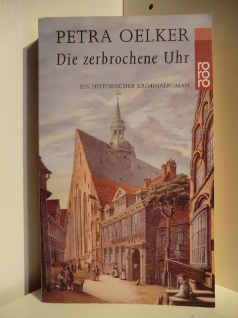 Oelker, Petra:  Die zerbrochene Uhr : Ein historischer Kriminalroman. 