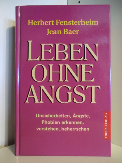 Fensterheim, Herbert und Jean Baer:  Leben ohne Angst : Unsicherheiten, Ängste, Phobien erkennen, verstehen, beherrschen. 