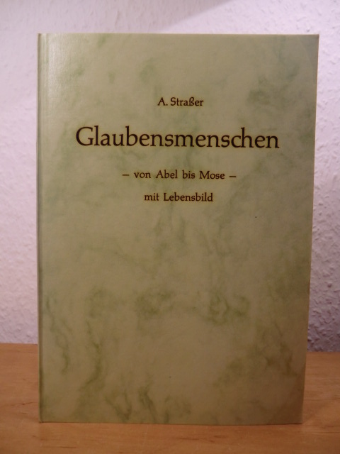 Strasser, Albert:  Glaubensmenschen. Von Abel bis Mose. Biblische Betrachtungen. 