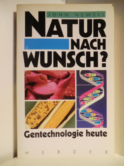 Newell, John:  Natur nach Wunsch? Gentechnologie heute. mit der gemeinsamen Erklärung der Präsidenten der deutschen Wissenschaftsorganisationen zur Gentechnologie. 