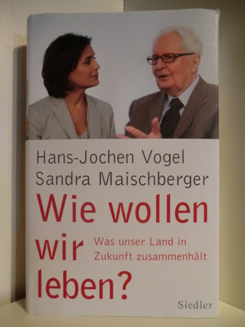 Vogel, Hans-Jochen und Sandra Maischberger:  Wie wollen wir leben? Was unser Land in Zukunft zusammenhält. 