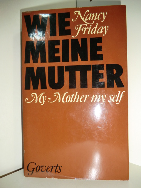 Friday, Nancy:  Wie meine Mutter. My Mother my self. 