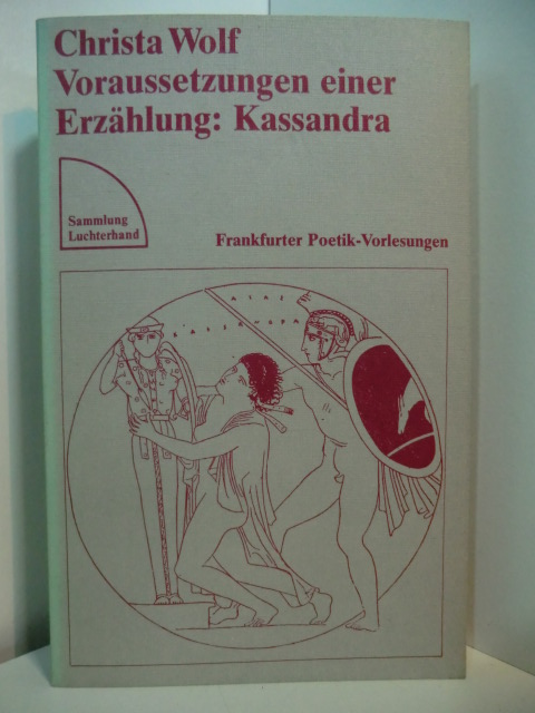 Wolf, Christa:  Voraussetzungen einer Erzählung. Kassandra. Frankfurter Poetik-Vorlesungen. 
