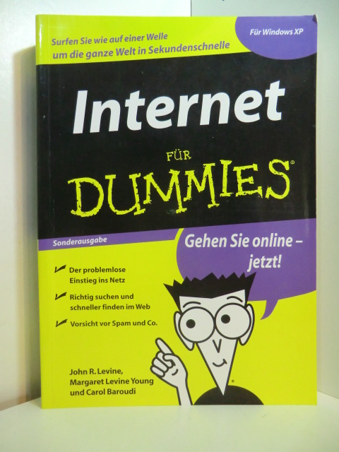 Levine, John R., Margaret Levine Young und Carol Baroudi:  Internet für Dummies : [gehen Sie online - jetzt ; für Windows XP ; surfen Sie wie auf einer Welle um die ganze Welt in Sekundenschnelle ; der problemlose Einstieg ins Netz ; richtig suchen und schneller finden im Web ; Vorsicht vor Spam und Co.]. 