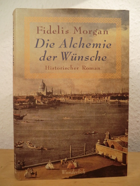 Morgan, Fidelis:  Die Alchemie der Wünsche. Historischer Roman 