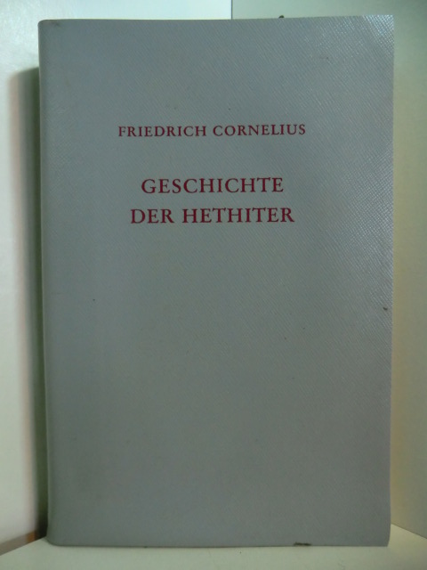 Cornelius, Friedrich:  Geschichte der Hethiter. Mit besonderer Berücksichtigung der geographischen Verhältnisse und der Rechtsgeschichte 
