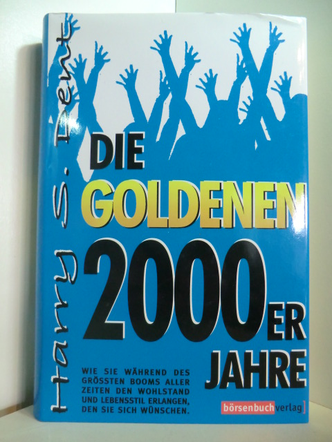 Dent, Harry S.:  Die goldenen 2000er Jahre. Wie Sie während des größten Booms aller Zeiten den Wohlstand und Lebensstil erreichen, den Sie sich wünschen 