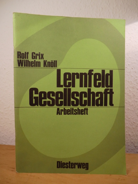 Grix, Rolf und Wilhelm Knöll:  Lernfeld Gesellschaft. Arbeitsheft. 7. - 10. Schuljahr 