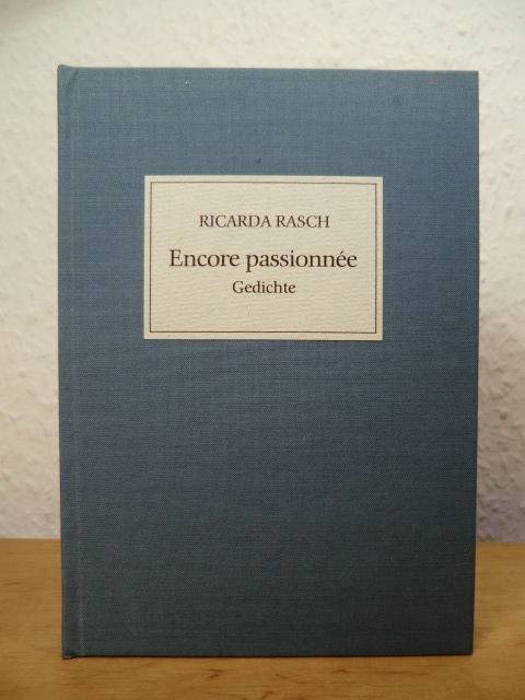 Rasch, Ricarda:  Encore passionnée. Gedichte 