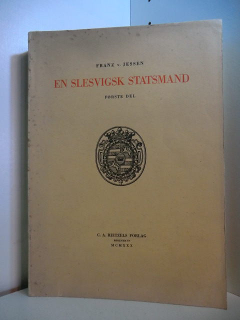 Jessen, Franz v.:  En Slesvigsk Statsmand. Første Del: Dansk Udenrigspolitik i Tiden 1680 - 1703 (af Franz v. Jessen underskrevet Kopi) 