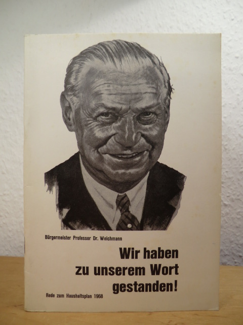 Weichmann, Bürgermeister Prof. Dr. Herbert:  Wir haben zu unserem Wort gestanden! Rede zum Haushaltsplan 1968 vor der Bürgerschaft am 6. Dezember 1967 