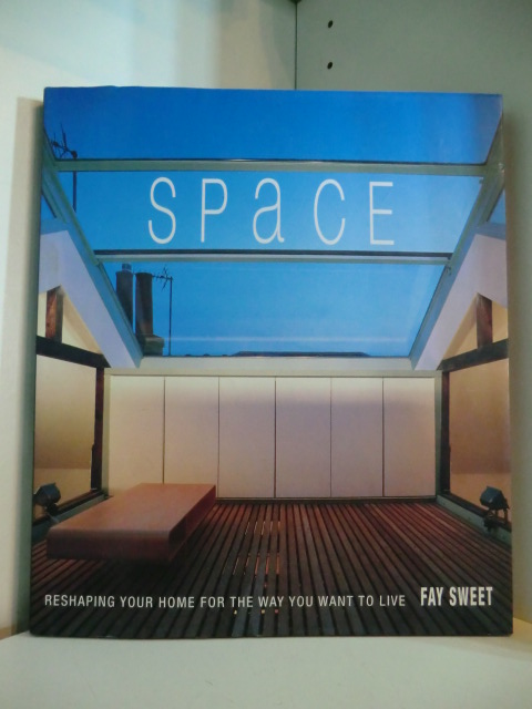 Sweet, Fay:  Space. Reshaping your Home for the Way you want to live 