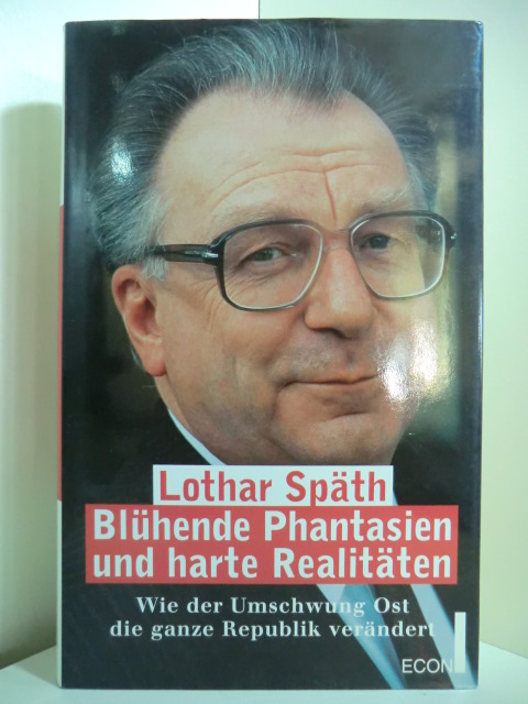 Späth, Lothar:  Blühende Phantasien und harte Realitäten. Wie der Umschwung Ost die ganze Republik verändert 