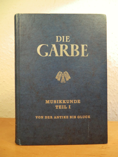 Schmidt, Prof. Hugo Wolfram und Aloys Weber:  Die Garbe. Ein Musikwerk für Schulen. Musikkunde Teil 1: Von der Antike bis Gluck 