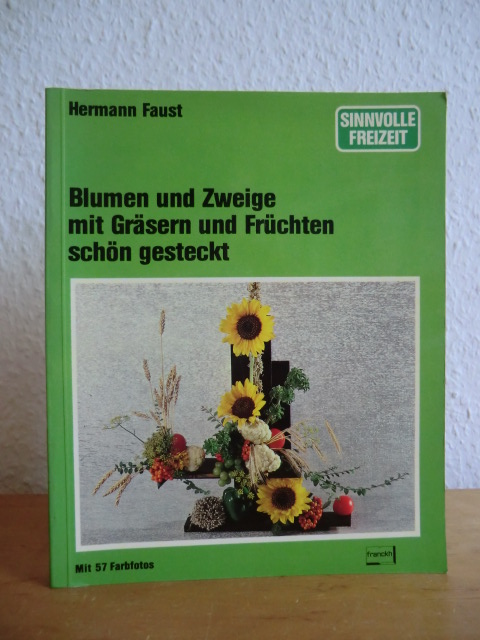 Faust, Hermann:  Blumen und Zweige mit Gräsern und Früchten schön gesteckt 