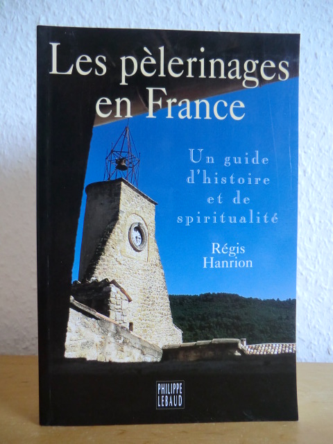Hanrion, Régis:  Les pèlerinages en France. Un guide d`histoire et de spiritualité 