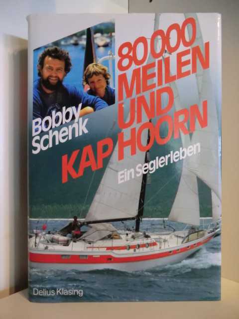 Schenk, Bobby:  80000 Meilen und Kap Hoorn. Ein Seglerleben 