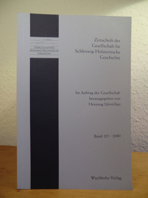 Im Auftrag der Gesellschaft herausgegeben von Henning Unverhau:  Zeitschrift der Gesellschaft für Schleswig-Holsteinische Geschichte. Band 125, Jahrgang 2000 