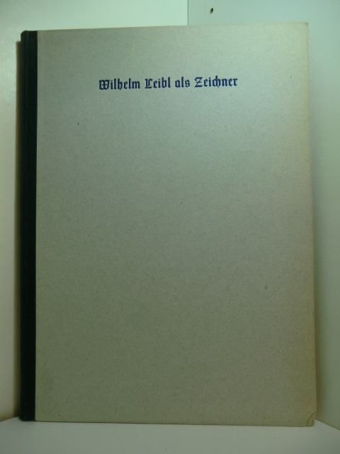 Waldmann, Emil:  Wilhelm Leibl als Zeichner. Mit 96 Abbildungen und einigen unbekannten Briefen Wilhelm Leibls 