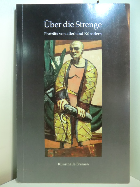 Kreul, Andreas:  Über die Strenge. Porträts von allerhand Künstlern - Publikation zur Ausstellung, Kunsthalle Bremen, 27. März - 22. Mai 1994 