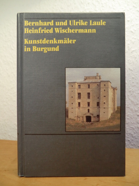 Laule, Bernhard, Ulrike Laule und Heinfried Wischermann:  Kunstdenkmäler in Burgund 