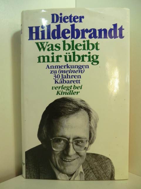 Hildebrandt, Dieter:  Was bleibt mir übrig. Anmerkungen zu (meinen) 30 Jahren Kabarett 