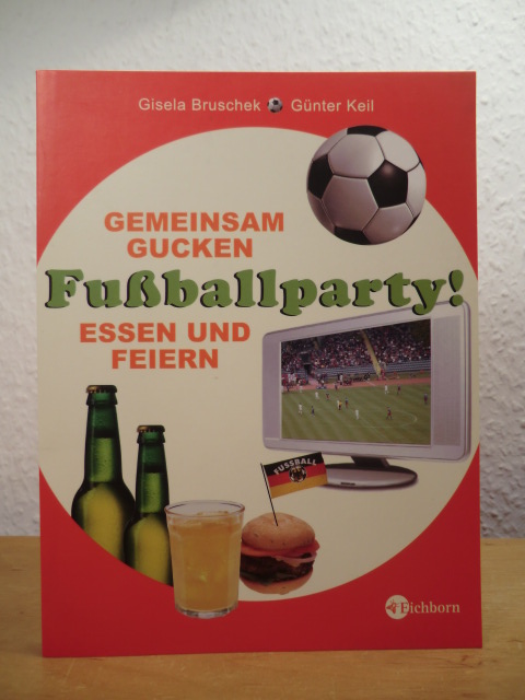 Bruschek, Gisela und Günter Keil:  Fußballparty! Gemeinsam gucken, essen und feiern 