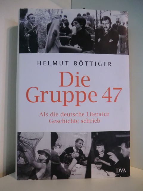 Böttiger, Helmut:  Die Gruppe 47. Als die deutsche Literatur Geschichte schrieb 