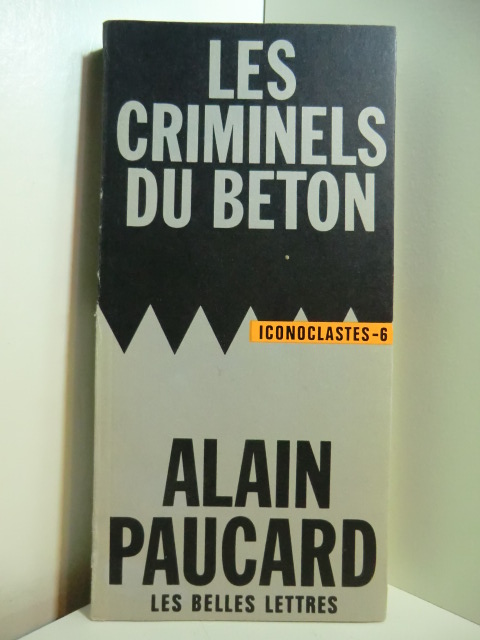 Paucard, Alain:  Les criminels du béton. Iconoclastes 6 