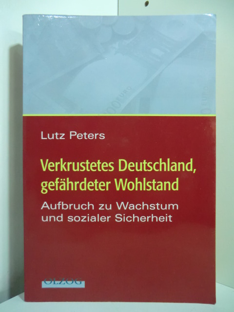 Peters, Lutz:  Verkrustetes Deutschland, gefährdeter Wohlstand. Aufbruch zu Wachstum und sozialer Sicherheit 