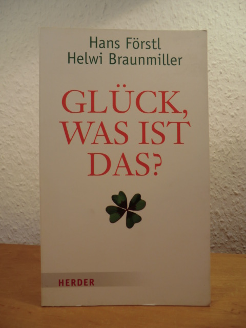 Förstl, Hans und Helwi Braunmiller:  Glück, was ist das? 