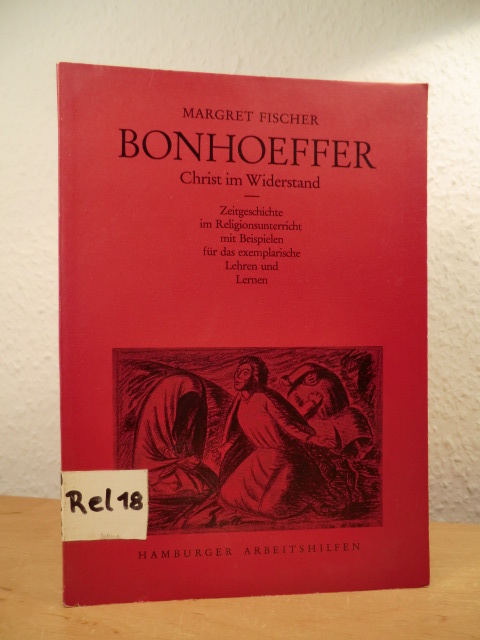 Fischer, Margret:  Bonhoeffer. Christ im Widerstand. Zeitgeschichte im Religionsunterricht mit Beispielen für das exemplarische Lehren und Lernen 