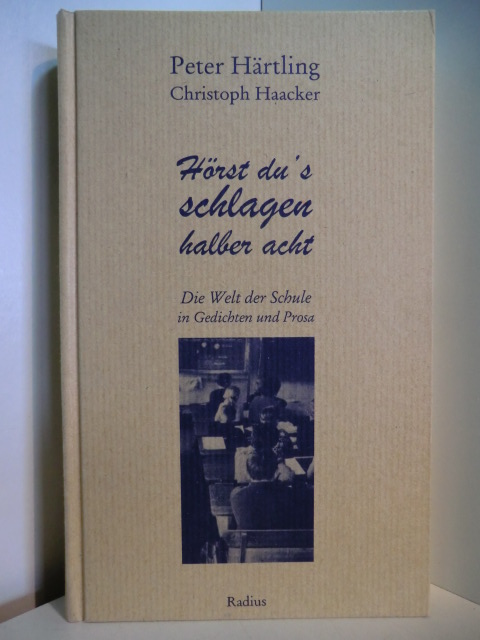 Härtling, Peter und Christoph Haacker (Hrsg.):  Hörst du`s schlagen halber acht. Die Welt der Schule in Gedichten und Prosa 