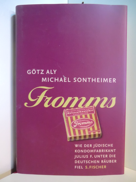 Aly, Götz und Michael Sontheimer:  Fromms. Wie der jüdische Kondomfabrikant Julius F. unter die deutschen Räuber fiel 