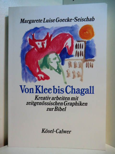 Goecke-Seischab, Margarete Luise:  Von Klee bis Chagall. Kreativ arbeiten mit zeitgenössischen Graphiken zur Bibel 