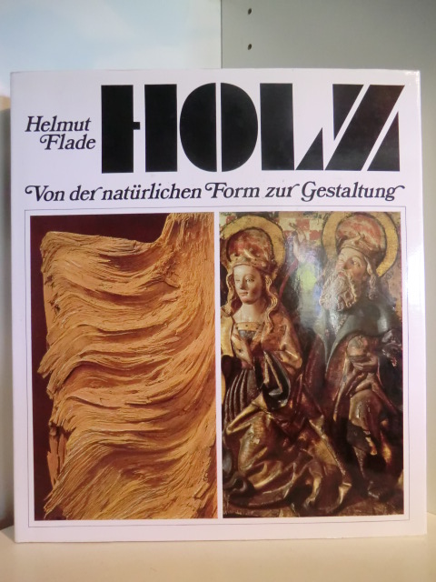 Flade, Helmut:  Holz. Von der natürlichen Form zur Gestaltung 