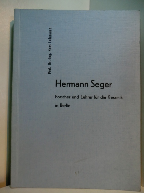 Lehmann, Hans:  Hermann Seger. Forscher und Lehrer für die Keramik in Berlin 