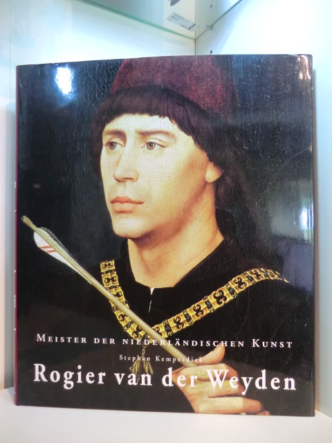 Kemperdick, Stephan:  Rogier van der Weyden 1399/1400 - 1464. Meister der niederländischen Kunst 