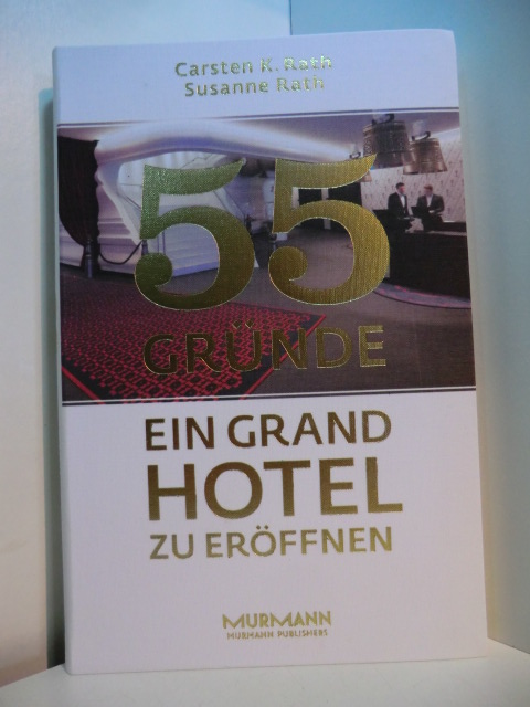 Rath, Carsten K. und Susanne Rath:  55 Gründe ein Grandhotel zu eröffnen 