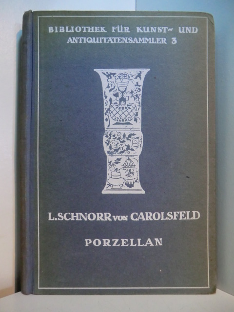 Schnorr von Carolsfeld, Ludwig:  Porzellan der europäischen Fabriken des 18. Jahrhunderts 