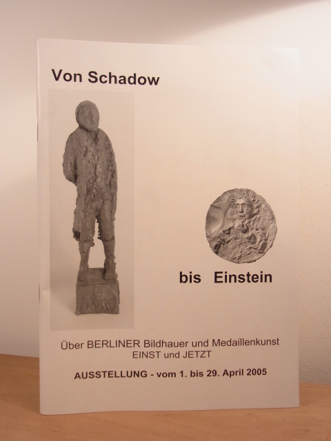 Müller, Heinz-W.:  Von Schadow bis Einstein. Berliner Medailleure einst und jetzt. Medaillen, Plaketten, Kleinplastiken. Ausstellung Galerie Rheinland, 01. bis 29. April 2005 