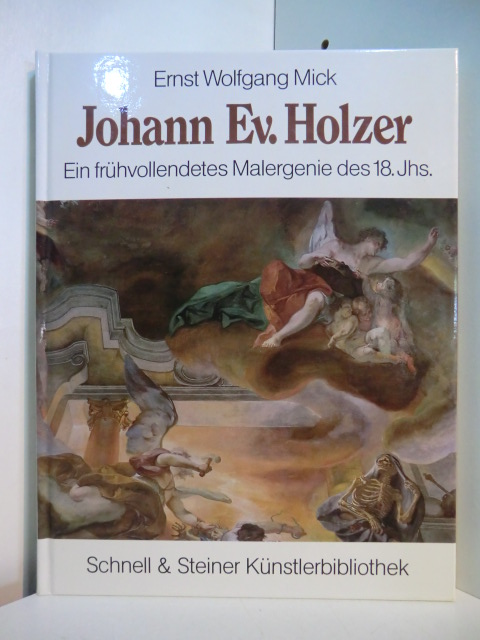 Mick, Ernst Wolfgang:  Johann Evangelist Holzer (1709 - 1740). Ein frühvollendetes Malergenie des 18. Jahrhunderts 