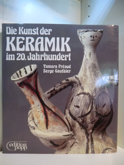 Prèaud, Tamara und Serge Gauthier:  Die Kunst der Keramik im 20. Jahrhundert 