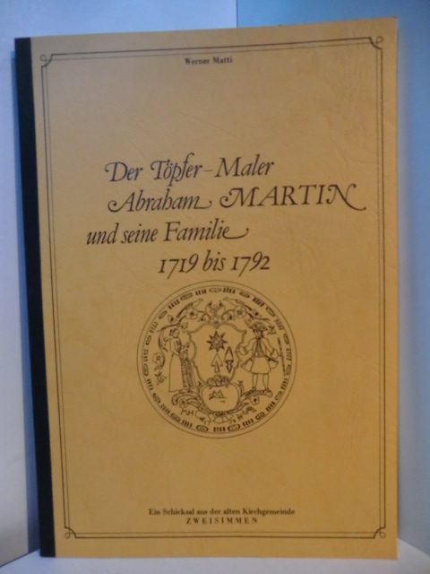 Matti, Werner:  Der Töpfer - Maler Abraham Martin und seine Familie. 1719 bis 1792. Ein Schicksal aus der alten Kirchgemeinde Zweisimmen 
