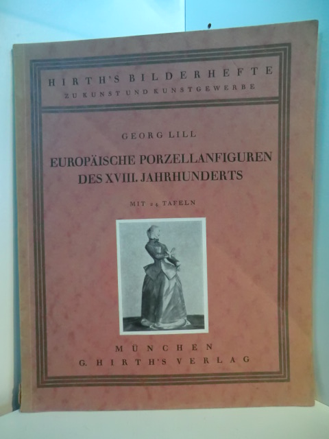 Lill, Georg:  Europäische Porzellanfiguren des XVIII. Jahrhunderts. Mit 24 Bildtafeln 