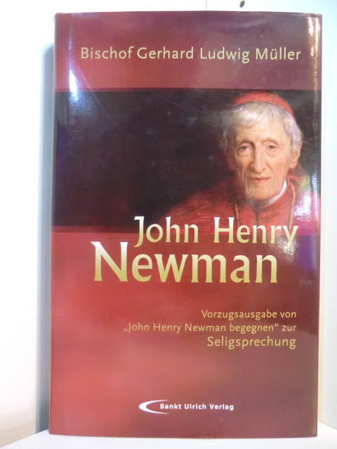 Müller, Bischof Gerhard Ludwig:  John Henry Newman. Vorzugsausgage von "John Henry Newman begegnen" zur Seligsprechung 