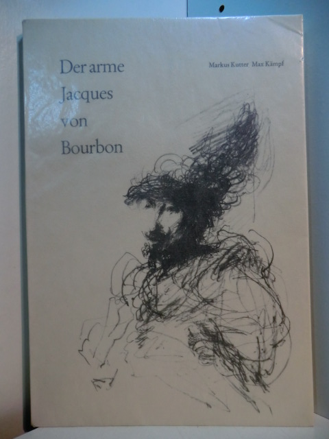 Kutter, Markus:  Der arme Jacques von Bourbon. Nach den Memoiren des Olivier de la Marche. Illustriert von Max Kämpf 