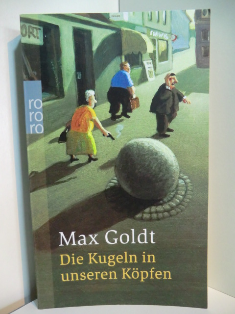 Goldt, Max:  Die Kugeln in unseren Köpfen 