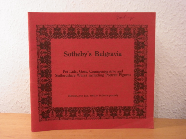 Sotheby`s Belgravia:  Pot Lids, Goss, Commemorative and Staffordshire Wares including Portrait Figures which will be sold by Auction by Sotheby`s Belgravia, London, on Monday, 27th July 1981 